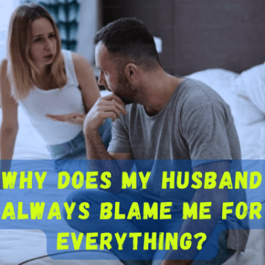 Why Does My Husband Always Blame Me for Everything?